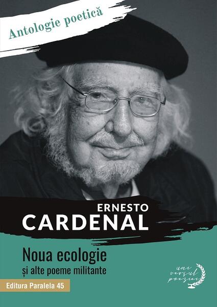 Noua ecologie și alte poeme militante. Antologie poetică - Ernesto Cardenal - Paralela 45