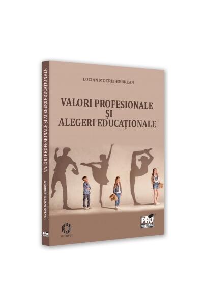 Valori profesionale și alegeri educaționale - Lucian Mocrei Rebrean - Pro Universitaria