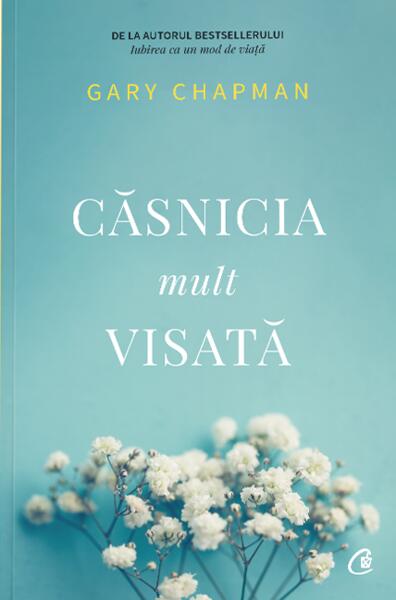 Căsnicia mult visată - Gary Chapman - Curtea Veche