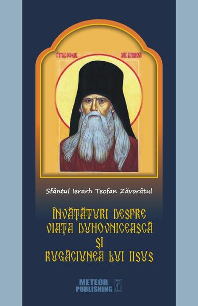 Sfântul Ierarh Teofan Zăvorâtul. Învăţături despre viaţa duhovnicească şi rugăciunea lui Iisus - Meteor Press