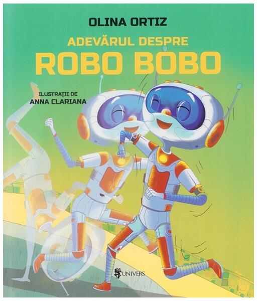 Adevarul despre Robo Bobo (Vol. 13) - Hardcover - Olina Ortiz - Univers