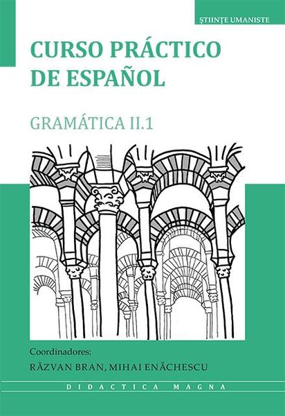 Curso práctico de español. Gramática II.1 - Paperback brosat - Mihai Enachescu, Razvan Bran - Editura Universitatii din Bucuresti