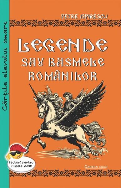 Legende sau basmele românilor - Petre Ispirescu - Cartex