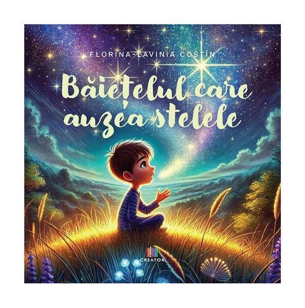 Băiețelul care auzea stelele - Florina-Lavinia Costîn - Creator