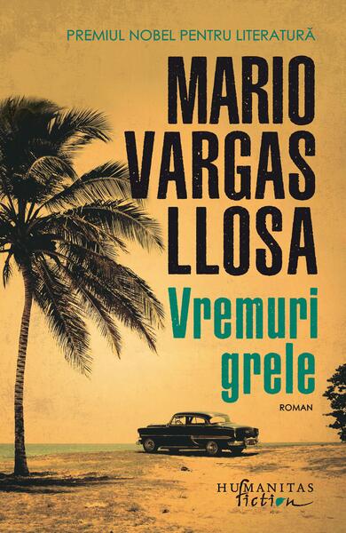 Vremuri grele - Mario Vargas Llosa - Humanitas Fiction