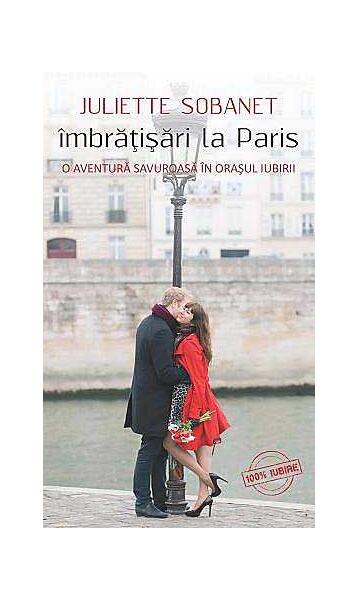 Îmbrăţişări la Paris. O aventură savuroasă în oraşul iubirii - Juliette Sobanet - Leda