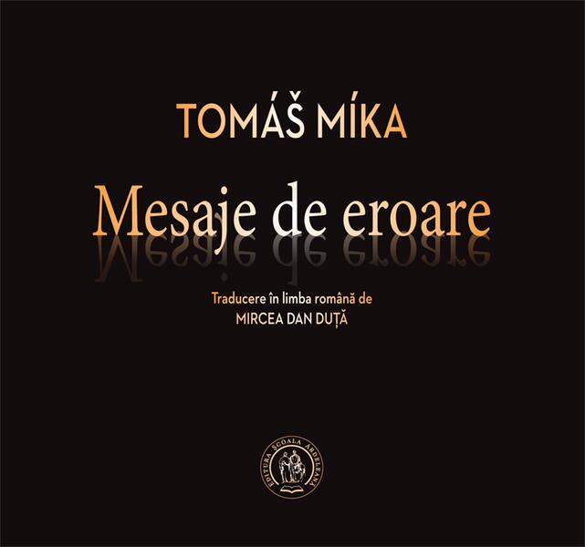 Mesaje de eroare. Antologie de autor (ediţie bilingvă, ceho-română) - Tomáš Míka - Școala Ardeleană