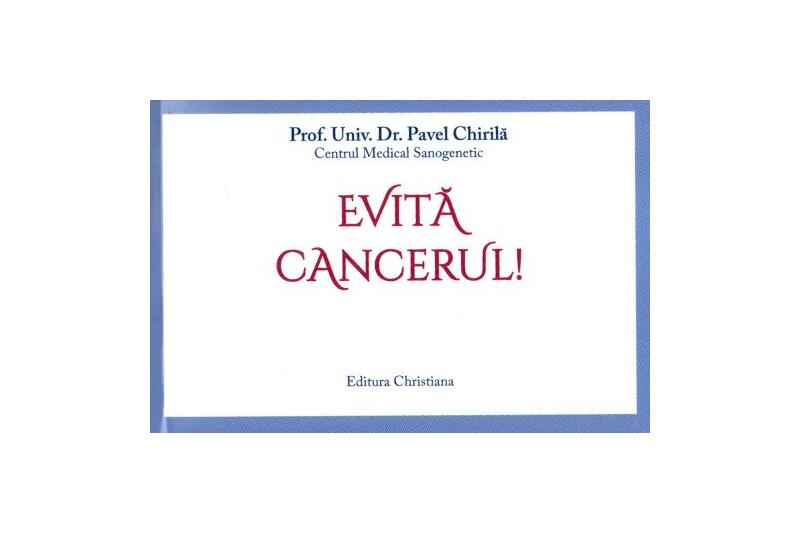 Evită cancerul! - Prof. Dr. Pavel Chirilă - Christiana
