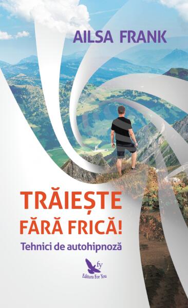 Trăiește fără frică! Tehnici de autohipnoză - Ailsa Frank - For You