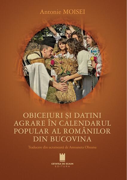 Obiceiuri și datini agrare în calendarul popular al românilor din Bucovina - Cetatea de Scaun