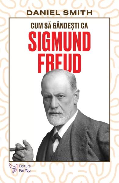 Cum să gândești ca Sigmund Freud - Paperback brosat - For You
