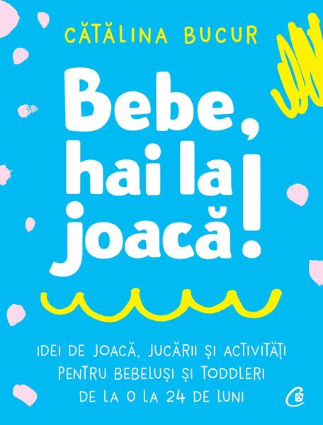 Bebe, hai la joacă! - Cătălina Bucur - Curtea Veche