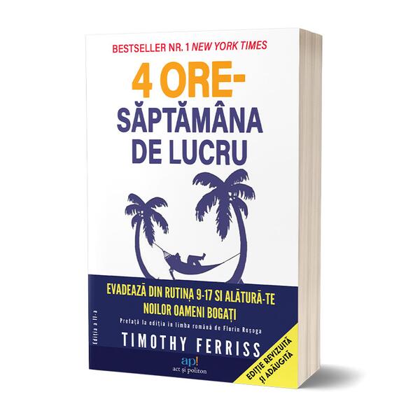 4 ore Săptămâna de lucru. Evadează de la rutina 9-17 și alătură-te Noilor oameni bogați (ed. a 2-a) - Timothy Ferriss - Act și Politon