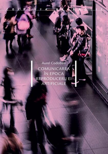 Comunicarea în epoca reproducerii ei artificiale - Paperback brosat - Idea Design