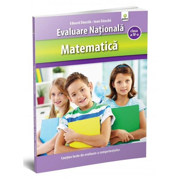 Matematică clasa a IV-a. Evaluare Naţională - Eduard Dăncilă, Ioan Dăncilă - Gama