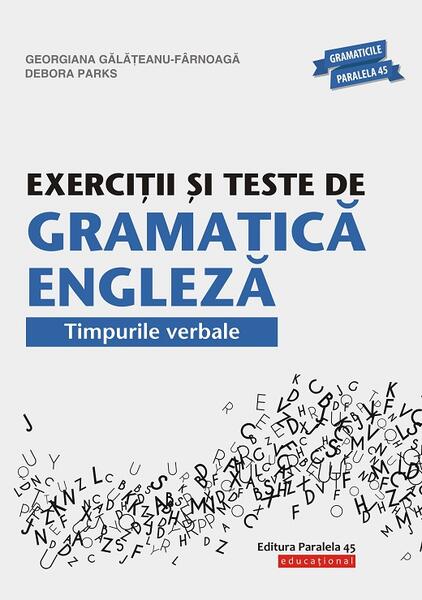 Exerciţii şi teste de gramatică engleză. Timpurile verbale - Debora Parks, Georgiana Gălăţeanu-Fârnoagă - Paralela 45 educațional
