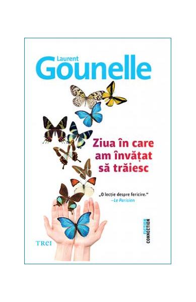 Ziua în care am învățat să trăiesc - Laurent Gounelle - Trei