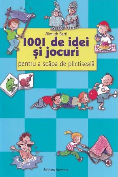 1001 de idei și jocuri pentru a scăpa de plictiseală. Ediția a IV-a - Almuth Bartl - Nomina
