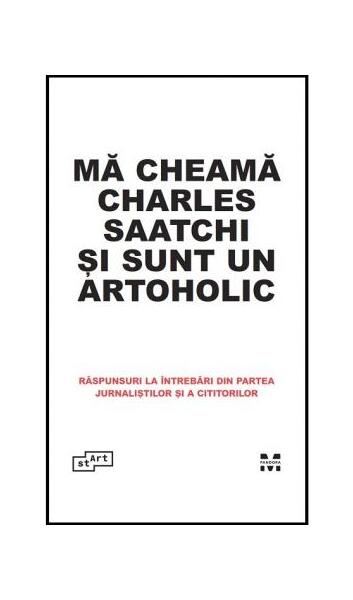 Mă cheamă Charles Saatchi și sunt un artoholic. Răspunsuri la întrebări din partea jurnaliștilor și a cititorilor - Pandora M