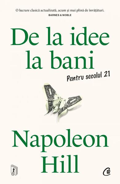 De la idee la bani. Pentru secolul 21 - Napoleon Hill - Curtea Veche
