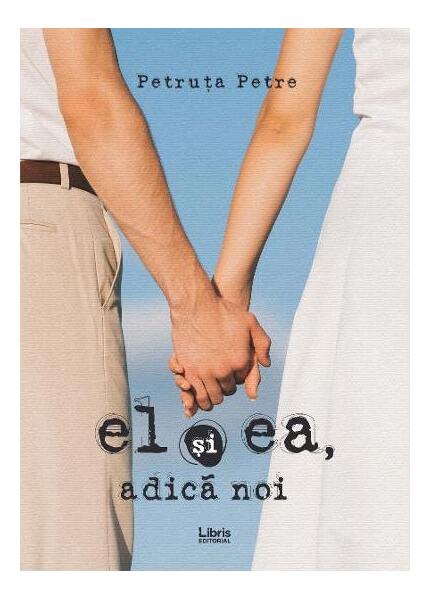 El și ea, adică noi - Petruța Petre - Libris Editorial