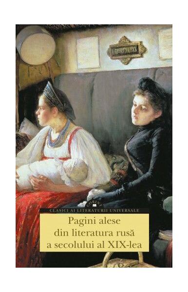 Pagini alese din literatura rusă a secolului al XIX-lea - Anton Pavlovici Cehov, Feodor Mihailovici Dostoievski, Ivan Sergheevici Turgheniev, Lev Tolstoi, Mihail Evgrafovici Saltîkov (N. Șcedrin), Nikolai Vasilievici Gogol, Nikolai Leskov