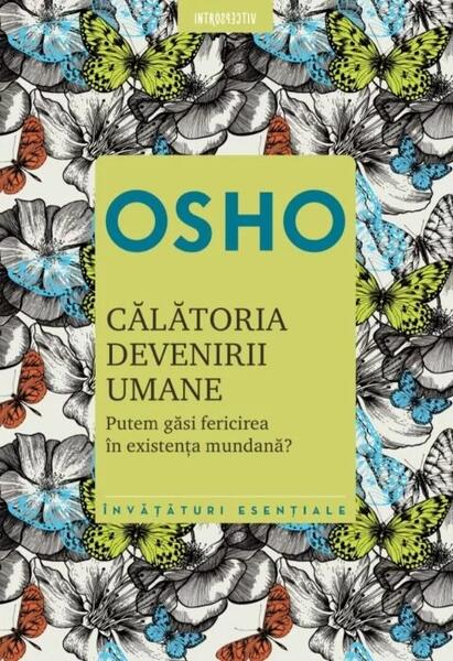 Osho. Călătoria devenirii umane. Putem găsi fericirea în existenţa umană? (Ediția 2021) - Osho - Litera
