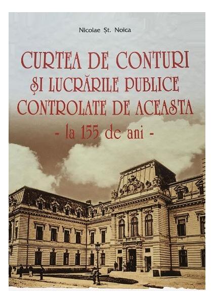 Curtea de Conturi și lucrările publice controlate de aceasta, la 155 de ani - Nicolae Șt. Noica - Vremea