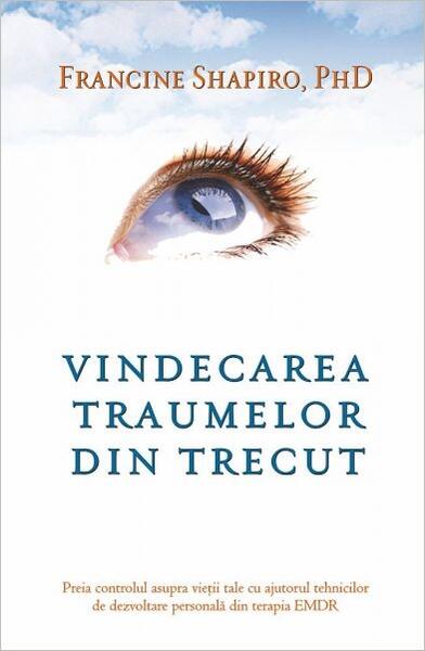 Vindecarea traumelor din trecut. Preia controlul asupra vieţii tale cu ajutorul tehnicilor de dezvoltare personală din terapia EMDR - Francine Shapiro - Adevăr divin