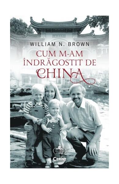 Cum m-am îndrăgostit de China - William N. Brown - Corint