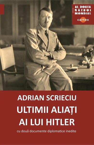 Ultimii aliați ai lui Hitler - Adrian Scrieciu - Cartex