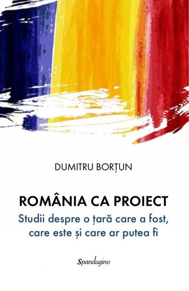 Romania ca proiect - Hardcover - Dumitru Bortun - Spandugino