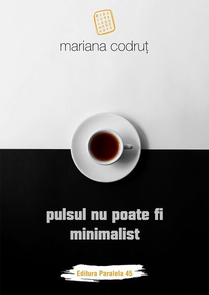 Pulsul nu poate fi minimalist - Mariana Codruţ - Paralela 45
