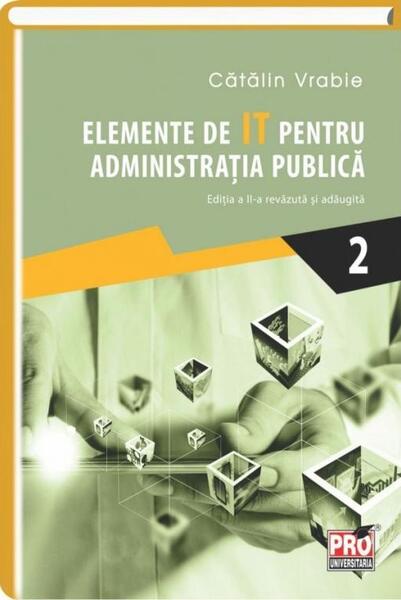 Elemente de IT pentru administrația publică (Vol. 2) - Cătălin Vrabie - Pro Universitaria
