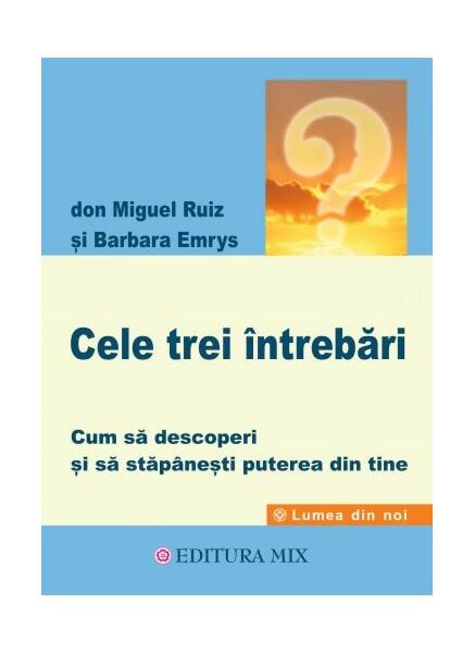 Cele trei întrebări - Don Miguel Ruiz, Barbara Emrys - Mix