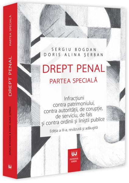 Drept penal. Partea specială. Infracțiuni contra patrimoniului, contra autorității, de corupție, de serviciu, de fals și contra ordinii și liniștii publice - Universul Juridic