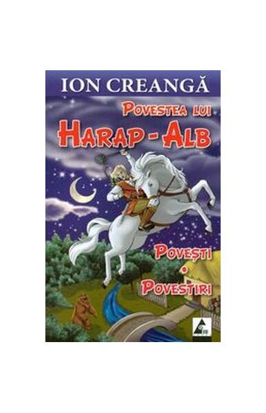Povestea lui Harap-Alb. Povești. Povestiri - Ion Creangă - Agora