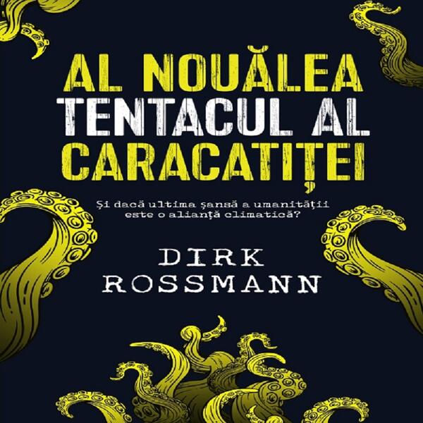 Al nouălea tentacul al caracatiței. Și dacă ultima șansă a umanității este o alianță climatică? - Dirk Rossmann