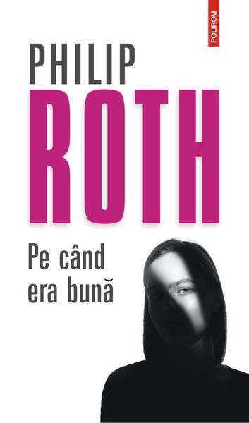 Pe când era bună - Philip Roth - Polirom