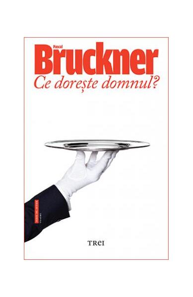 Ce dorește domnul? - Pascal Bruckner - Trei