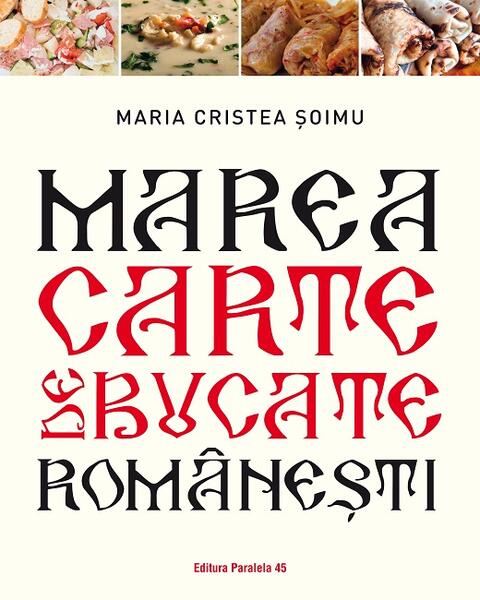 Marea carte de bucate românești - Maria Cristea Şoimu - Paralela 45