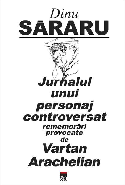 Jurnalul unui personaj controversat - Dinu Săraru - RAO
