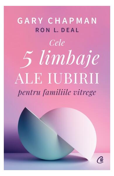 Cele cinci limbaje ale iubirii pentru familiile vitrege - Gary Chapman, Ron L. Deal - Curtea Veche
