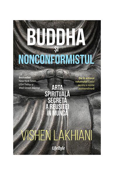 Buddha și nonconformistul. Arta spirituală secretă a reușitei în muncă - Vishen Lakhiani