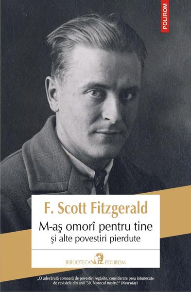 M-aș omorî pentru tine și alte povestiri pierdute - Francis Scott Fitzgerald - Polirom
