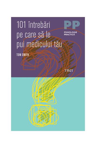 101 întrebări pe care să le pui medicului tău - Tom Rob Smith - Trei