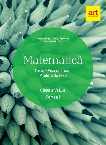 Matematică. Clasa a VIII-a. Semestrul 1. Teste. Fișe de lucru. Modele de teze - Florin Antohe, Marius Antonescu, Gheorghe Iacoviță - Art Klett