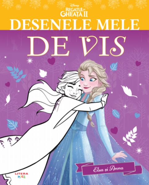 Disney. Regatul de gheață II. Desenele mele de vis. Elsa și Anna - Disney - Litera mică