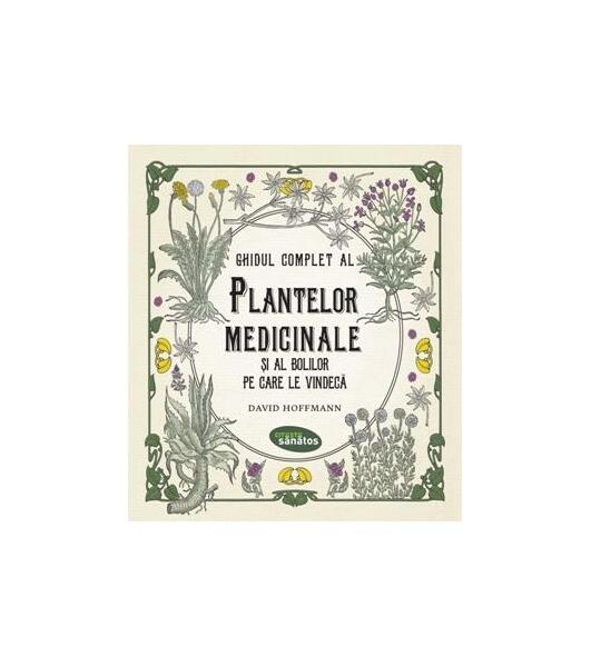 Ghidul complet al plantelor medicinale și al bolilor pe care le vindecă - David E. Hoffmann - Lifestyle