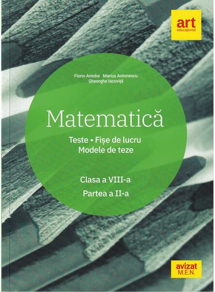 Matematică. Clasa a VIII-a. Semestrul 2. Teste. Fișe de lucru. Modele de teze - Florin Antohe, Marius Antonescu, Gheorghe Iacoviță - Art Klett